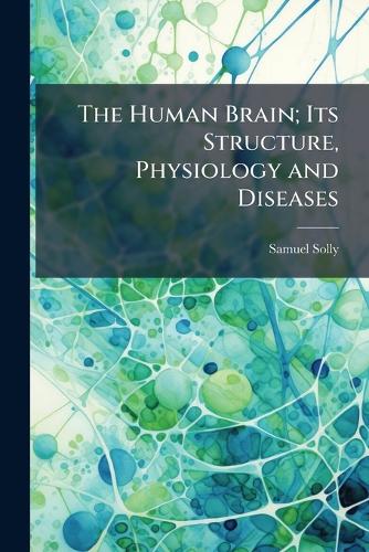The Human Brain; Its Structure, Physiology and Diseases