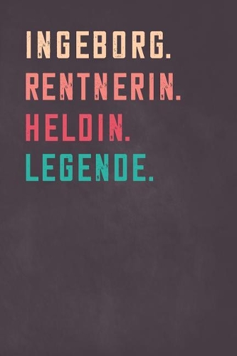 Ingeborg. Rentnerin. Heldin. Legende.: Notizbuch - individuelles Ruhestand Geschenk für Notizen, Zeichnungen und Erinnerungen - liniert mit 100 Seiten