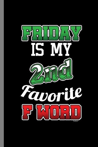 Friday Is my 2nd Favorite F word