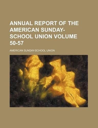 Annual Report of the American Sunday-School Union Volume 50-57