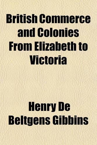 British Commerce and Colonies from Elizabeth to Victoria