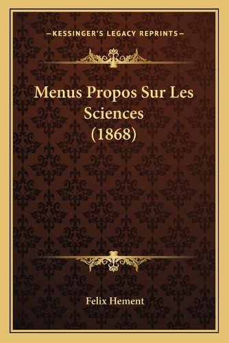 Menus Propos Sur Les Sciences (1868): (French)