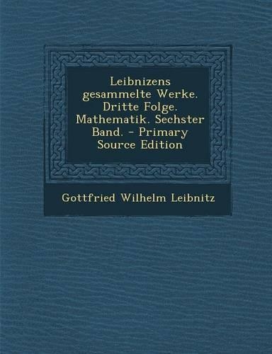 Leibnizens Gesammelte Werke. Dritte Folge. Mathematik. Sechster Band.