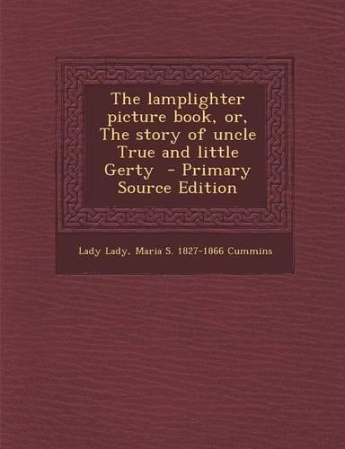 The Lamplighter Picture Book, Or, the Story of Uncle True and Little Gerty - Primary Source Edition