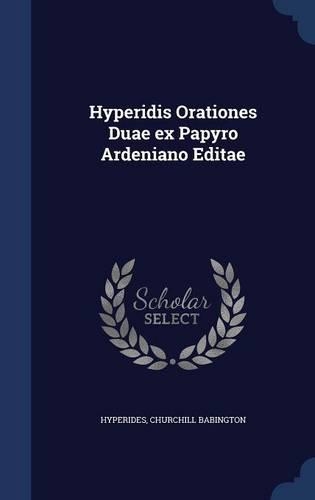 Hyperidis Orationes Duae ex Papyro Ardeniano Editae