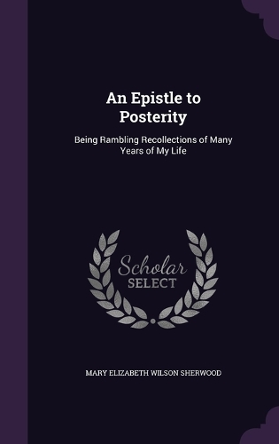 Epistle to Posterity: Being Rambling Recollections of Many Years of My Life(English)