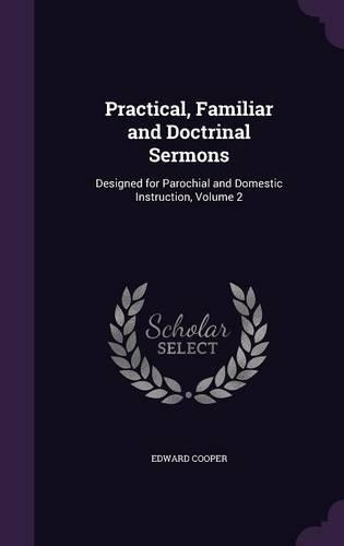 Practical, Familiar and Doctrinal Sermons: Designed for Parochial and Domestic Instruction, Volume 2(English)