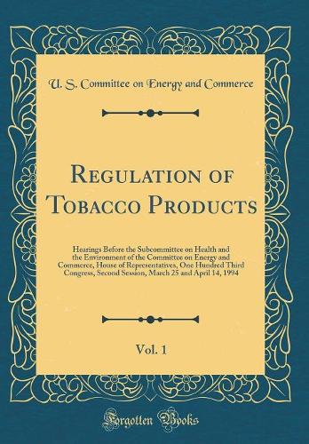 Regulation of Tobacco Products, Vol. 1: Hearings Before the Subcommittee on Health and the Environment of the Committee on Energy and Commerce, House of Representatives, One Hundred Third Congress, Second Session, March 25 and April 14, 1994