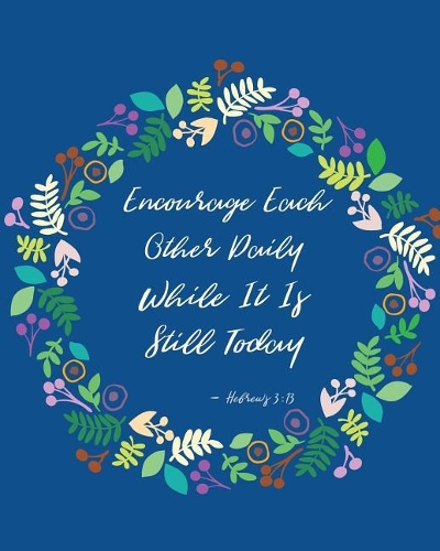 Encourage Each Other Daily While It is Still Today - Hebrews 3