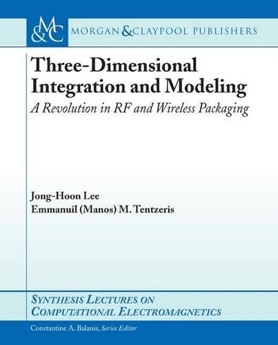 Three-Dimensional Integration and Modeling: A Revolution in RF and Wireless Packaging(Synthesis Lectures on Computational Electromagnetics)