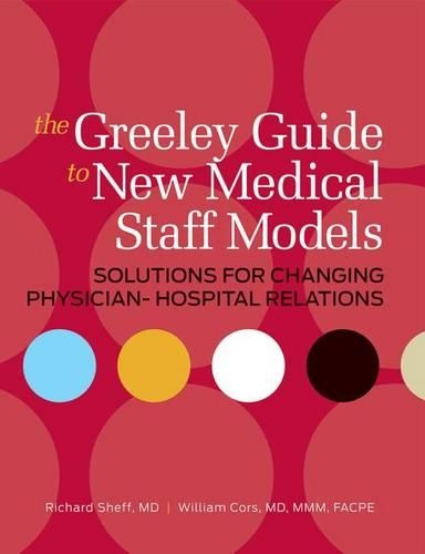 The Greeley Guide to New Medical Staff Models: Solutions for Changing Physician-Hospital Relations