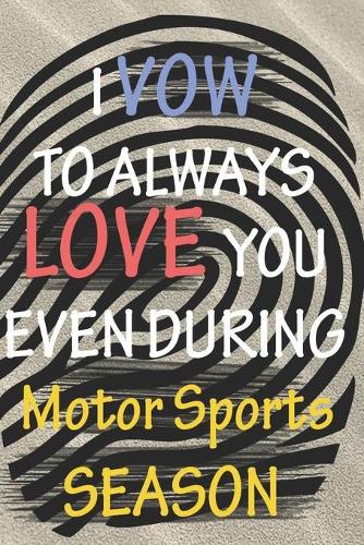 I VOW TO ALWAYS LOVE YOU EVEN DURING Motor Sports SEASON