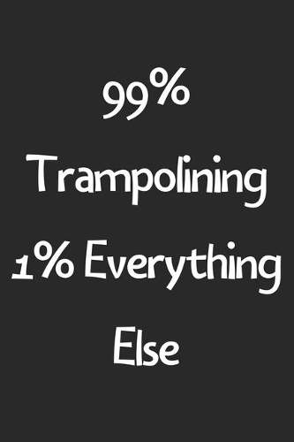 99% Trampolining 1% Everything Else