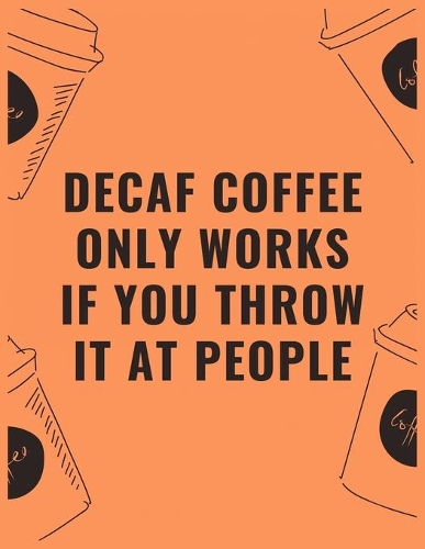 Decaf coffee only works if you throw it at people