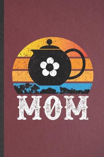 Mom: Lined Notebook For Afternoon Tea Mother. Funny Ruled Journal For Husband Wife Grandparent. Unique Student Teacher Blank Composition/ Planner Great F
