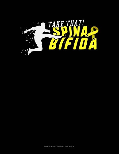 Take That Spina Bifida!: Unruled Composition Book(520 Unruled Composition Book)
