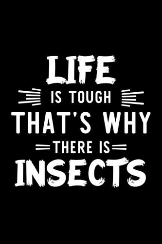 Life Is Tough That's Why There Is Insects: Insects Lover Journal - Great Christmas & Birthday Gift Idea for Insects Fan - Insects Theme Notebook - Insects Fan Diary - 100 pages 6x9 inches