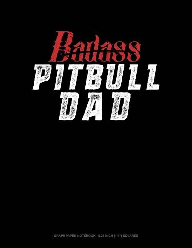 Badass Pitbull Dad: Graph Paper Notebook - 0.25 Inch (1/4) Squares