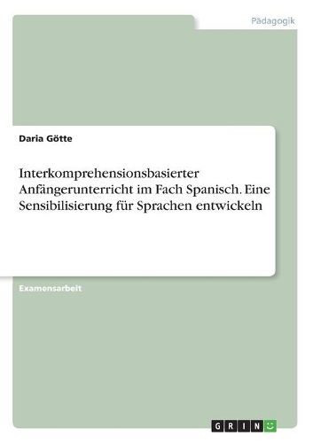 Interkomprehensionsbasierter Anfängerunterricht im Fach Spanisch. Eine Sensibilisierung für Sprachen entwickeln