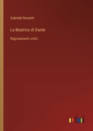 La Beatrice di Dante: Ragionamenti critici