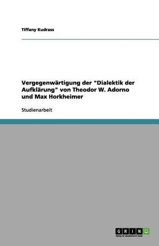 Vergegenwärtigung der Dialektik der Aufklärung von Theodor W. Adorno und Max Horkheimer