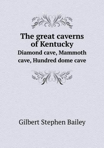 The great caverns of Kentucky Diamond cave, Mammoth cave, Hundred dome cave