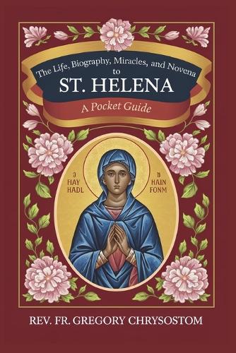 The Life, Biography, Miracles, Works And Novena to St Helena: Pocket Guide