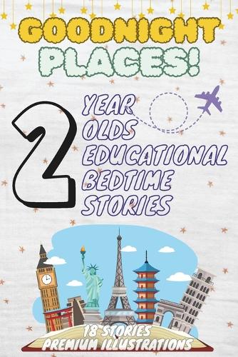 Goodnight Places: 2-Year-Old's Educational Bedtime Stories with Premium Illustrations: Discover Familiar Places to Build Comfort and Curiosity Before Bedtime(18 The Ultimate Bedtime Story Collection for 1 - 5 Year Olds)