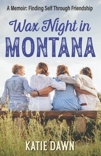 Wax Night In Montana: A Memoir: Finding Self Through Friendship(The Wind and the Fire)