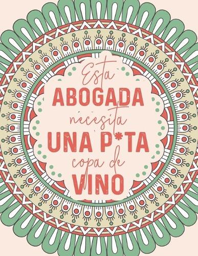 Esta Abogada Necesita Una P*ta Copa de Vino: Libro para colorear para abogadas estresadas, frases motivacionales para colorear