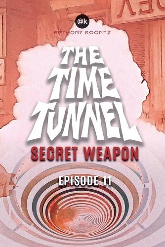 The Time Tunnel - Secret Weapon: Episode 11(11 The Time Tunnel Graphic Novel)