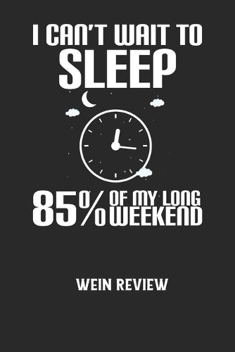 I CAN'T WAIT TO SLEEP 85% OF MY LONG WEEKEND - Wein Review