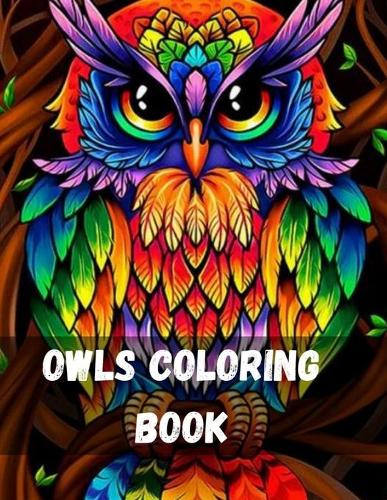 Owls Coloring Book: Cute Owl Designs to Color for Girls, Boys, and Kids of All Ages Adorable Art Activities with Quiet, Stoic, Wise, and Happy Owls, plus Beginner Relax(7 Birds)