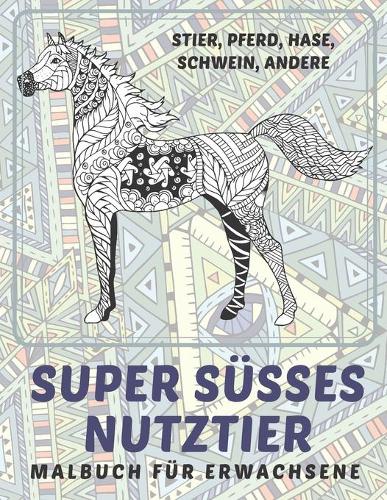 Super süßes Nutztier - Malbuch für Erwachsene - Stier, Pferd, Hase, Schwein, andere