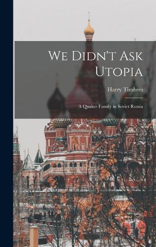 We Didn't Ask Utopia: a Quaker Family in Soviet Russia