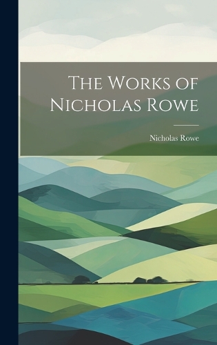 The Works of Nicholas Rowe