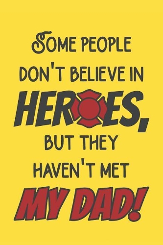 Some People Don't Believe In Heroes But They Haven't Met My Dad