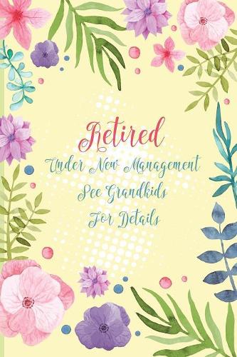 Retired Under New Management See Grandkids For Details