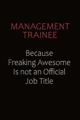 Management Trainee Because Freaking Awesome Is Not An Official job Title