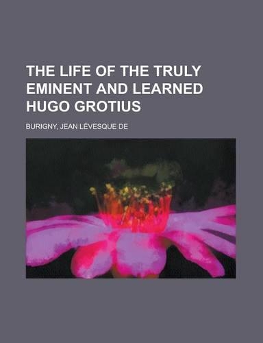 The Life of the Truly Eminent and Learned Hugo Grotius
