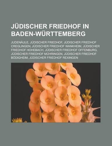 Judischer Friedhof in Baden-Wurttemberg: Judenaule, Judischer Friedhof, Judischer Friedhof Creglingen, Judischer Friedhof Wankheim, Judischer Friedhof Hohebach, Judischer Friedhof Offenburg(German)