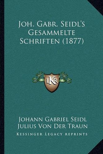 Joh. Gabr. Seidl's Gesammelte Schriften (1877): (German)