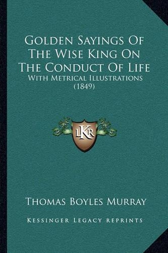 Golden Sayings Of The Wise King On The Conduct Of Life: With Metrical Illustrations (1849)(English)