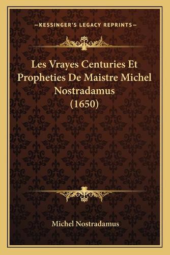 Les Vrayes Centuries Et Propheties De Maistre Michel Nostradamus (1650): (French)