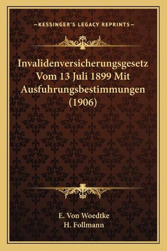 Invalidenversicherungsgesetz Vom 13 Juli 1899 Mit Ausfuhrungsbestimmungen (1906)