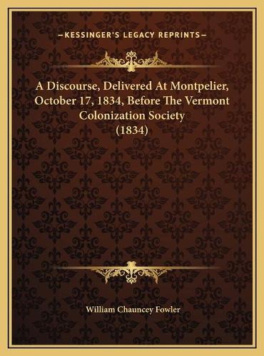 A Discourse, Delivered At Montpelier, October 17, 1834, Before The Vermont Colonization Society (1834)