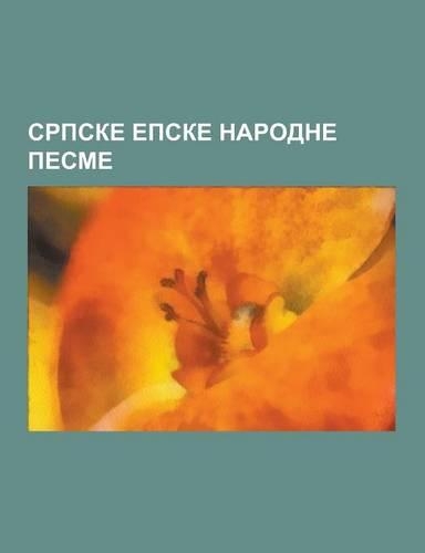 Srpske Epske Narodne Pesme: Istorijske Li Nosti Srpskih Epskih Pesama, Neistorijske Li Nosti Srpskih Epskih Pesama, Pesme O Marku Kraljevic U, Mar(Serbian)