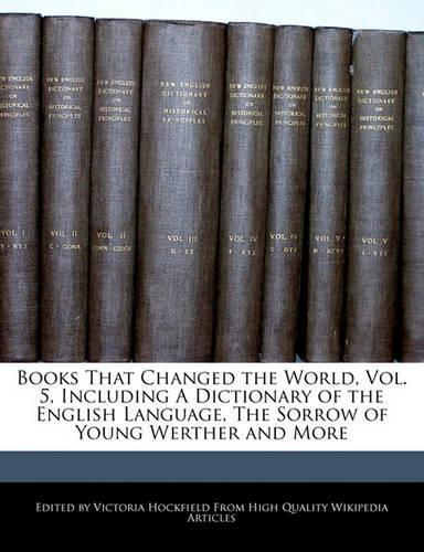 Books That Changed the World, Vol. 5, Including a Dictionary of the English Language, the Sorrow of Young Werther and More: (English)