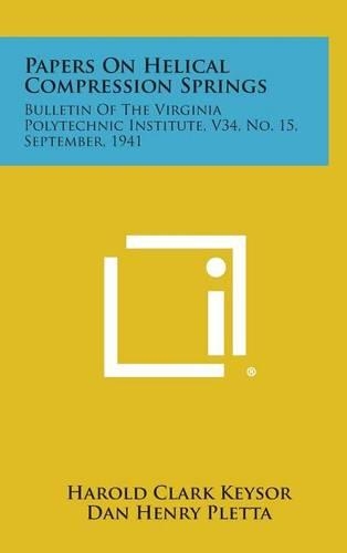 Papers on Helical Compression Springs: Bulletin of the Virginia Polytechnic Institute, V34, No. 15, September, 1941
