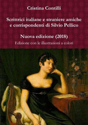 Scrittrici Italiane E Straniere Amiche E Corrispondenti Di Silvio Pellico. Edizione Con Le Illustrazioni a Colori